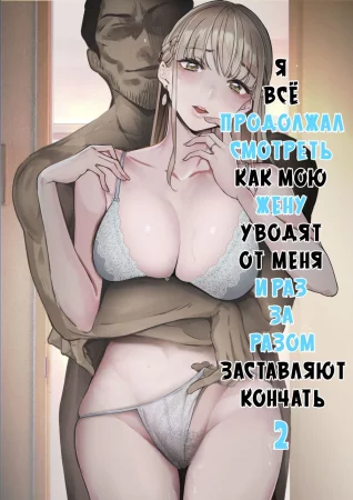 Я все продолжал смотреть как мою жену уводят от меня и раз за разом заставляют кончать - глава 2 (I Kept Watching While A Man Made My Wife Cum Over And Over 2)